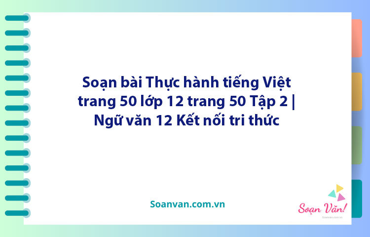 Soạn bài Thực hành tiếng Việt trang 50 lớp 12 trang 50 Tập 2 | Ngữ văn 12 Kết nối tri thức