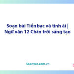 Soạn bài Tiền bạc và tình ái | Ngữ văn 12 Chân trời sáng tạo