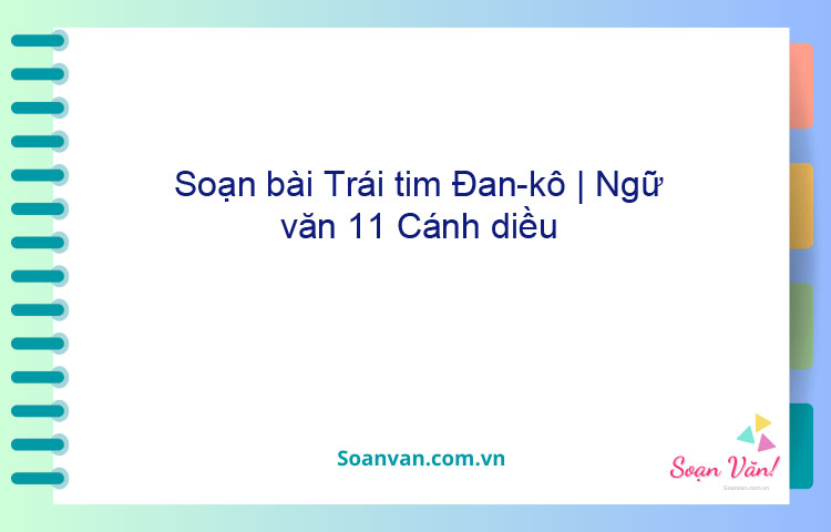 Soạn bài Trái tim Đan-kô | Ngữ văn 11 Cánh diều