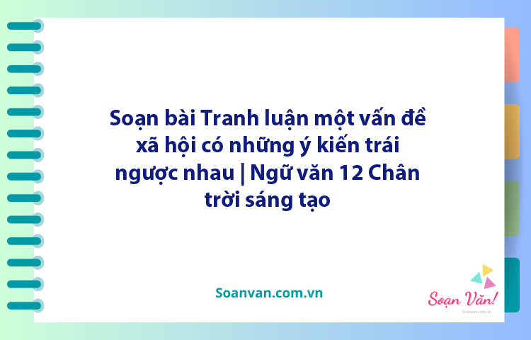 Soạn bài Tranh luận một vấn đề xã hội có những ý kiến trái ngược nhau | Ngữ văn 12 Chân trời sáng tạo