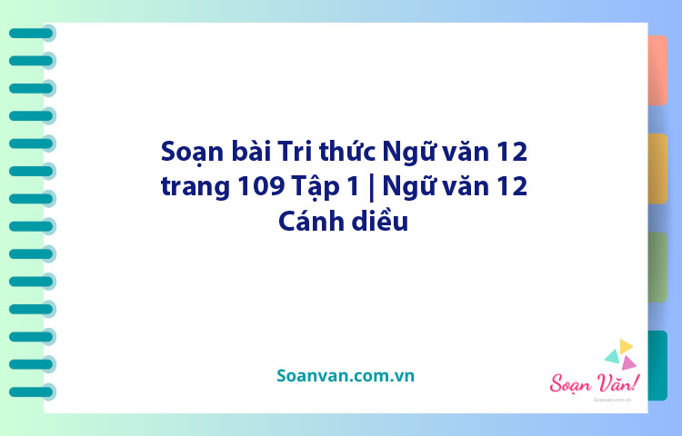 Soạn bài Tri thức Ngữ văn 12 trang 109 Tập 1 | Ngữ văn 12 Cánh diều