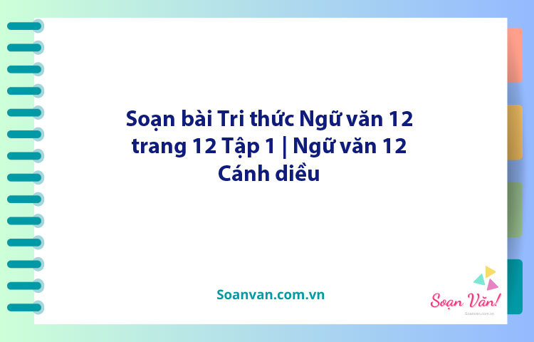 Soạn bài Tri thức Ngữ văn 12 trang 12 Tập 1 | Ngữ văn 12 Cánh diều