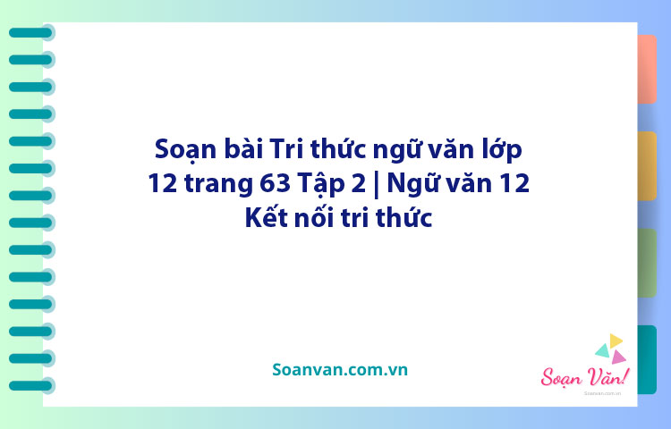 Soạn bài Tri thức ngữ văn lớp 12 trang 63 Tập 2 | Ngữ văn 12 Kết nối tri thức