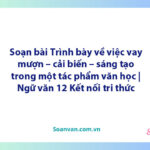 Soạn bài Trình bày về việc vay mượn – cải biến – sáng tạo trong một tác phẩm văn học | Ngữ văn 12 Kết nối tri thức