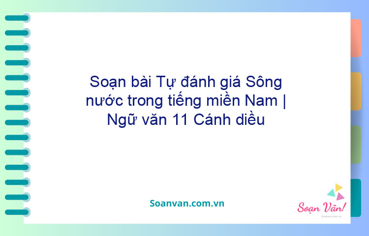 Soạn bài Tự đánh giá: Sông nước trong tiếng miền Nam | Ngữ văn 11 Cánh diều