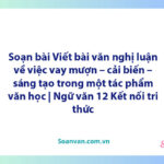 Soạn bài Viết bài văn nghị luận về việc vay mượn – cải biến – sáng tạo trong một tác phẩm văn học | Ngữ văn 12 Kết nối tri thức