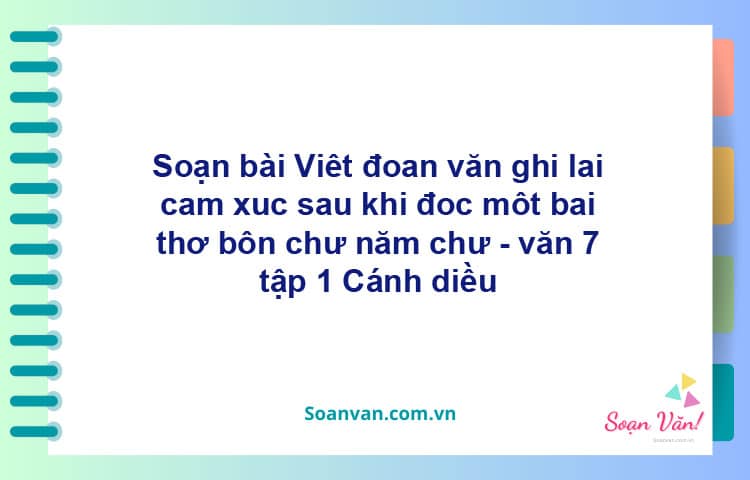 Soạn bài Viết đoạn văn ghi lại cảm xúc sau khi đọc một bài thơ | Cánh diều Ngữ văn 7