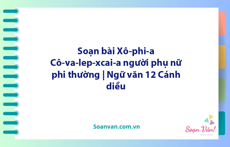 Soạn bài Xô-phi-a Cô-va-lep-xcai-a người phụ nữ phi thường | Ngữ văn 12 Cánh diều