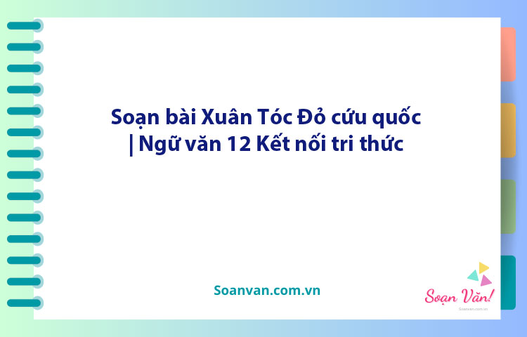 Soạn bài Xuân Tóc Đỏ cứu quốc | Ngữ văn 12 Kết nối tri thức