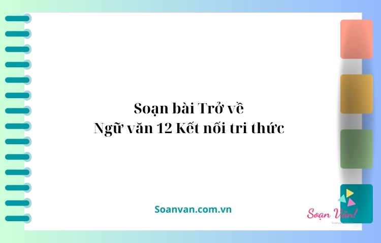 Soạn bài Trở về | Ngữ văn 12 Kết nối tri thức