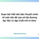 soạn bài viết văn bản thuyết minh về một vấn đề của xã hội đương đại văn 11 tập 2 kết nối tri thức