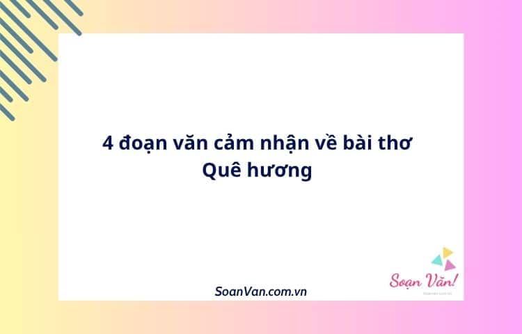 4 đoạn văn cảm nhận về bài thơ Quê hương