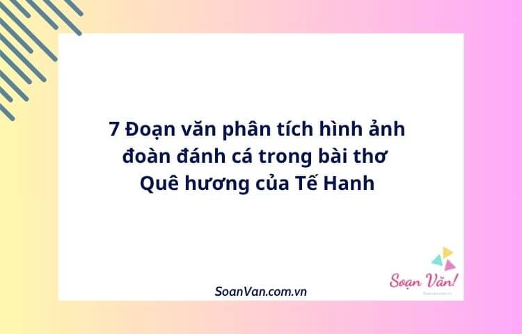 7 Đoạn văn phân tích hình ảnh đoàn đánh cá trong bài thơ Quê hương của Tế Hanh