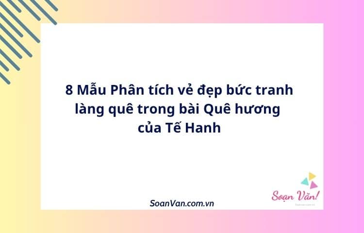 8 Mẫu Phân tích vẻ đẹp bức tranh làng quê trong bài Quê hương của Tế Hanh