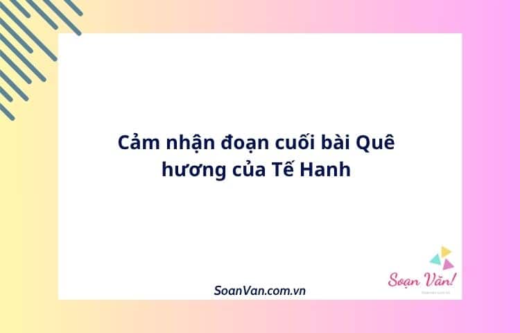 Cảm nhận đoạn cuối bài Quê hương của Tế Hanh