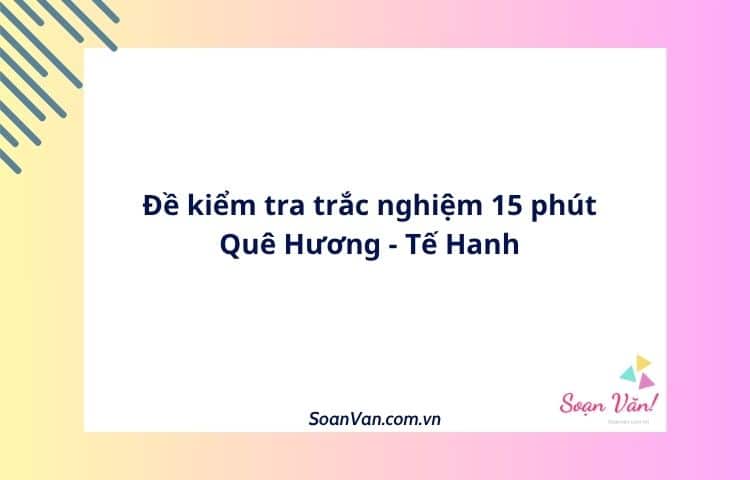 Đề kiểm tra trắc nghiệm 15 phút Quê Hương - Tế Hanh