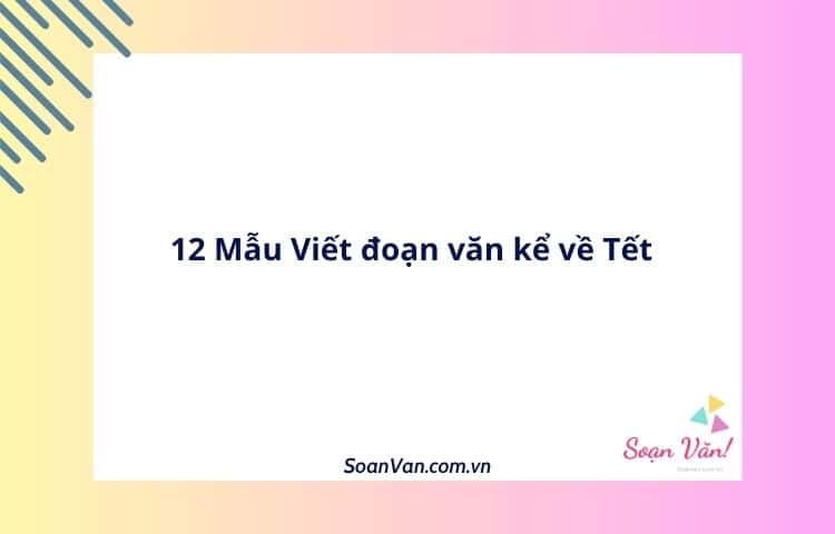 12 Mẫu Viết đoạn văn kể về Tết