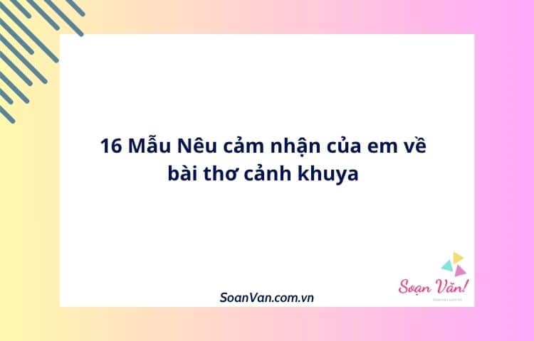 16 Mẫu Nêu cảm nhận của em về bài thơ cảnh khuya