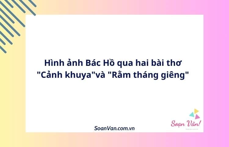 Hình ảnh Bác Hồ qua hai bài thơ "Cảnh khuya"và "Rằm tháng giêng"