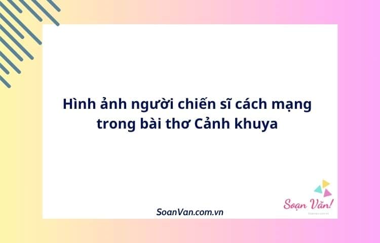 Hình ảnh người chiến sĩ cách mạng trong bài thơ Cảnh khuya