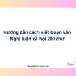 Hướng dẫn cách viết Đoạn văn Nghị luận xã hội 200 chữ