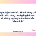 Nghị luận 200 chữ “Thành công chỉ đến khi chúng ta cố gắng hết sức và không ngừng hoàn thiện bản thân mình”