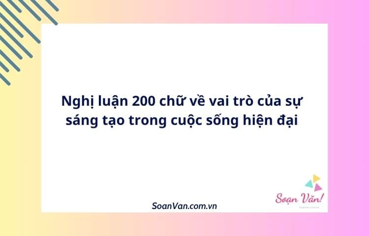 Nghị luận 200 chữ về vai trò của sự sáng tạo trong cuộc sống hiện đại