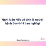 Nghị luận Nếu vô tình là người bệnh Covid-19 bạn nghĩ gì