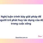 Nghị luận trình bày giải pháp để người trẻ phát huy tác dụng của AI trong cuộc sống