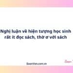 Nghị luận về hiện tượng học sinh rất ít đọc sách, thờ ơ với sách