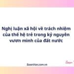 Nghị luận xã hội về trách nhiệm của thế hệ trẻ trong kỷ nguyên vươn mình của đất nước