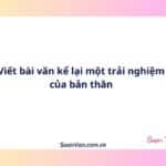 Viết bài văn kể lại một trải nghiệm của bản thân