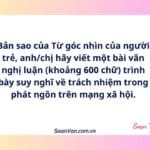 Bản sao của Từ góc nhìn của người trẻ, anh/chị hãy viết một bài văn nghị luận (khoảng 600 chữ) trình bày suy nghĩ về trách nhiệm trong phát ngôn trên mạng xã hội.
