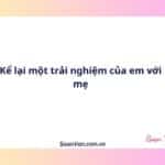 Kể lại một trải nghiệm của em với mẹ