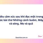 Nêu cảm xúc sau khi đọc một trong các bài thơ Những cánh buồm, Mây và sóng, Mẹ và quả