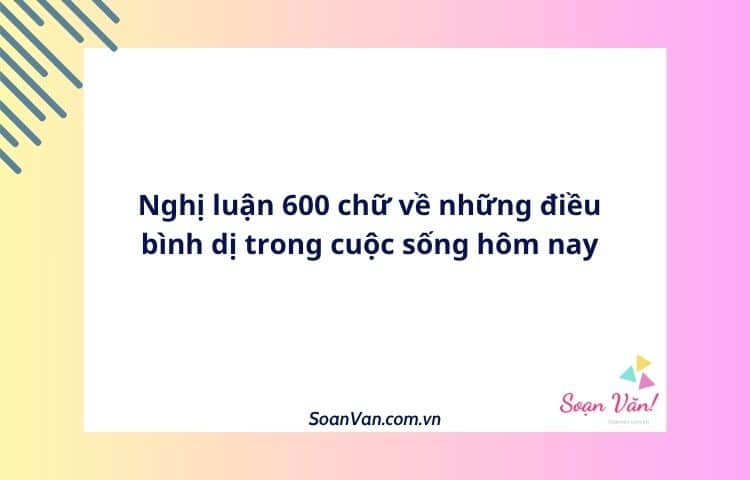 Nghị luận 600 chữ về những điều bình dị trong cuộc sống hôm nay