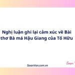 Nghị luận ghi lại cảm xúc về Bài thơ Bà má Hậu Giang của Tố Hữu