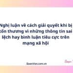 Nghị luận về cách giải quyết khi bị tổn thương vì những thông tin sai lệch hay bình luận tiêu cực trên mạng xã hội