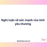 Nghị luận về sức mạnh của tình yêu thương