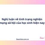 Nghị luận về tình trạng nghiện mạng xã hội của học sinh hiện nay