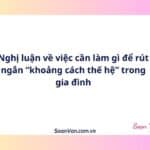 Nghị luận về việc cần làm gì để rút ngắn “khoảng cách thế hệ” trong gia đình