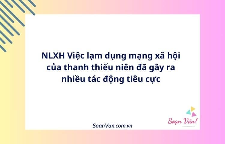 NLXH Việc lạm dụng mạng xã hội của thanh thiếu niên đã gây ra nhiều tác động tiêu cực