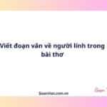 Viết đoạn văn về người lính trong bài thơ